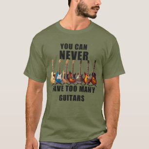 You Can Never Have Too Many Guitars T-Shirt