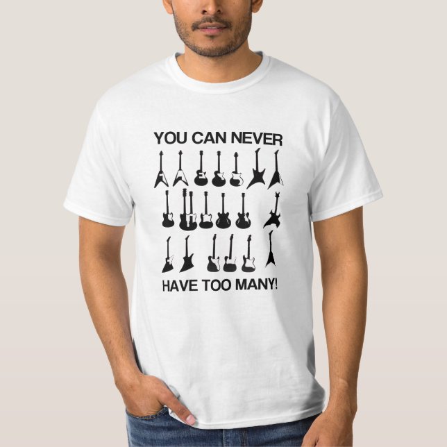 You can never have too many guitars! T-Shirt (Front)