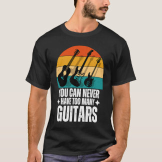 You Can Never Have Too Many Guitars T-Shirt