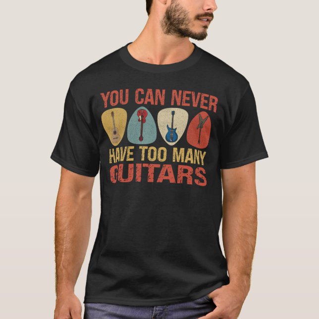 You Can Never Have Too Many Guitars  T-Shirt (Front)