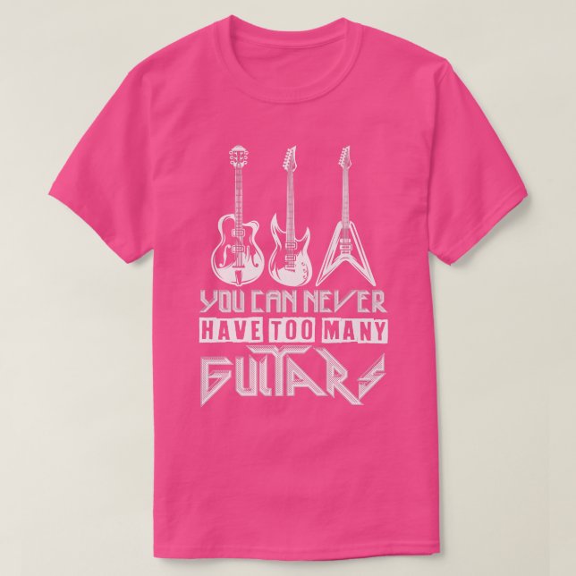 You Can Never Have Too Many GuitarsMusicianAwesome T-Shirt (Design Front)