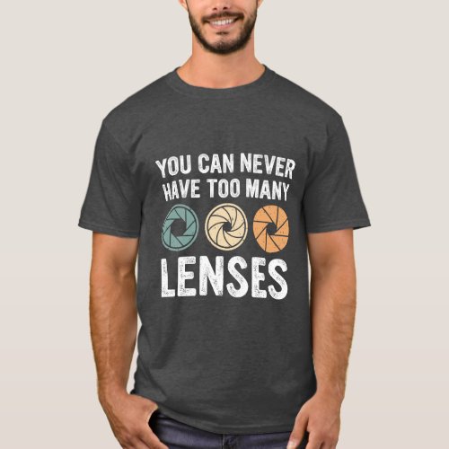 You can never have too many lenses T_Shirt