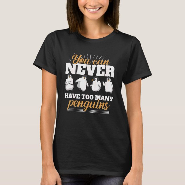You Can Never Have Too Many Penguins Antarctic Pen T-Shirt (Front)