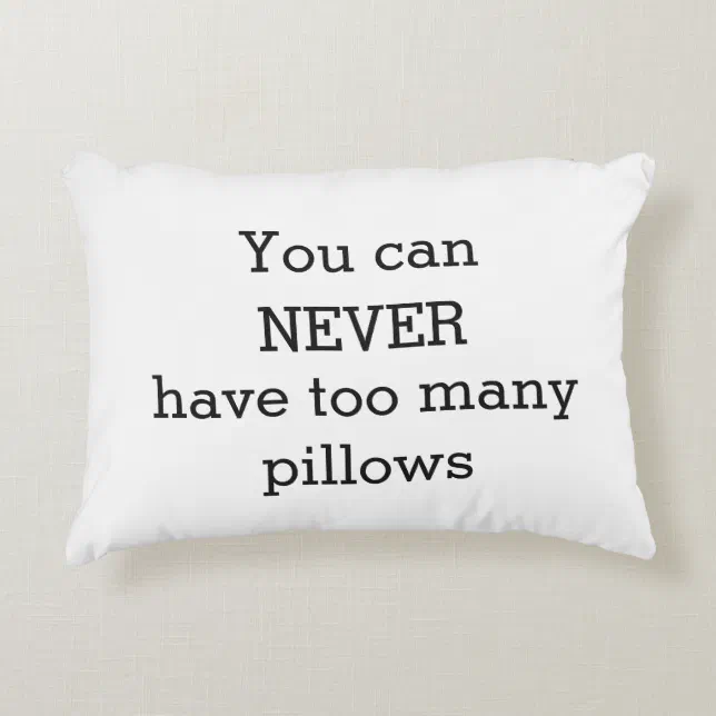 You Can Never Have Too Many Pillows - Funny Humor | Zazzle