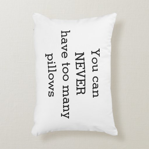 You Can Never Have Too Many Pillows Funny Humor Zazzle