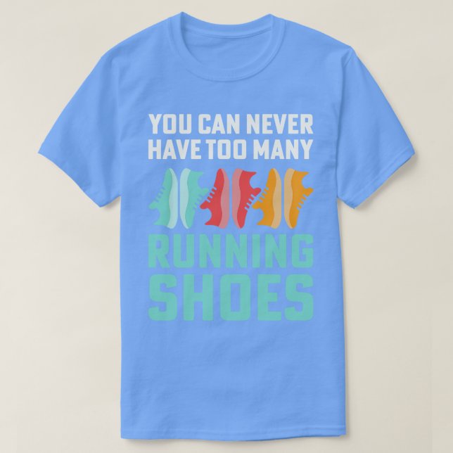 You Can Never Have Too Many Running Shoes Addict T-Shirt (Design Front)