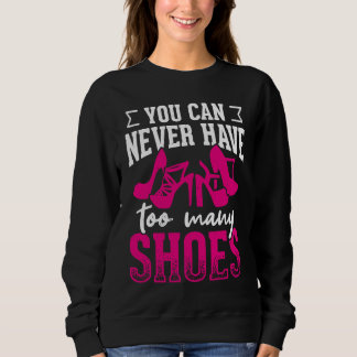 You can never have too many shoes sweatshirt
