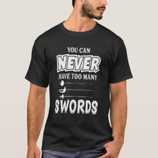 You Can Never Have Too Many Swords Fencer Fencing T-Shirt