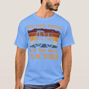 You Can Never Have Too Many Tractors T-Shirt
