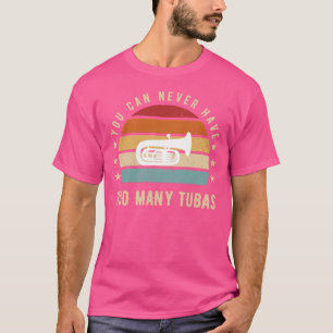 You Can Never Have Too Many Tubas Funny Tee - Musi