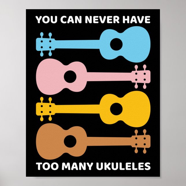 You Can Never Have Too Many Ukuleles Uke Players Poster (Front)