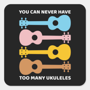 You Can Never Have Too Many Ukuleles Uke Players Square Sticker