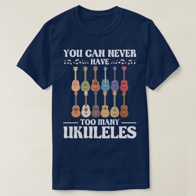 You Can Never Have Too Many Ukuleles  Ukulelist   T-Shirt (Design Front)