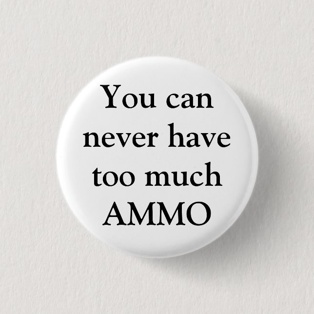 You can never have too much AMMO Button (Front)