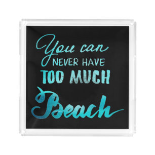 You Can Never Have Too Much Beach Acrylic Tray