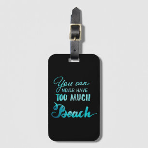 You Can Never Have Too Much Beach Luggage Tag