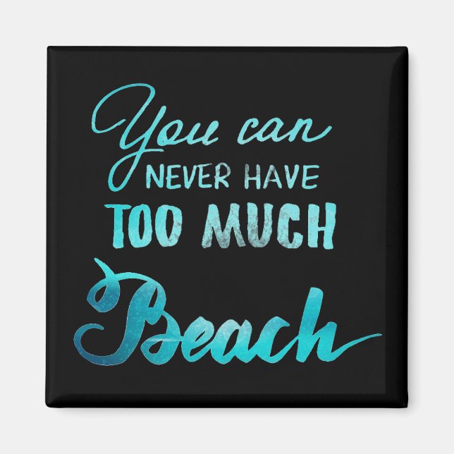 You Can Never Have Too Much Beach Magnet (Front)