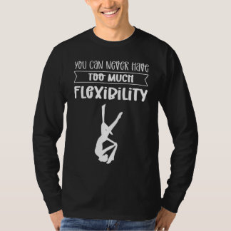 You Can Never Have Too Much Flexibility. Aerial Si T-Shirt