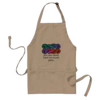 You Can Never Have Too Much Yarn Funny Knitting Adult Apron by koncepts at Zazzle