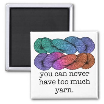 You Can Never Have Too Much Yarn Funny Knitting Magnet by koncepts at Zazzle