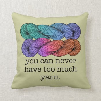 You Can Never Have Too Much Yarn Funny Knitting Throw Pillow by koncepts at Zazzle