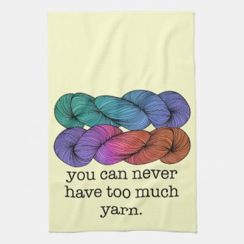 You Can Never Have Too Much Yarn Funny Knitting Towel by koncepts at Zazzle