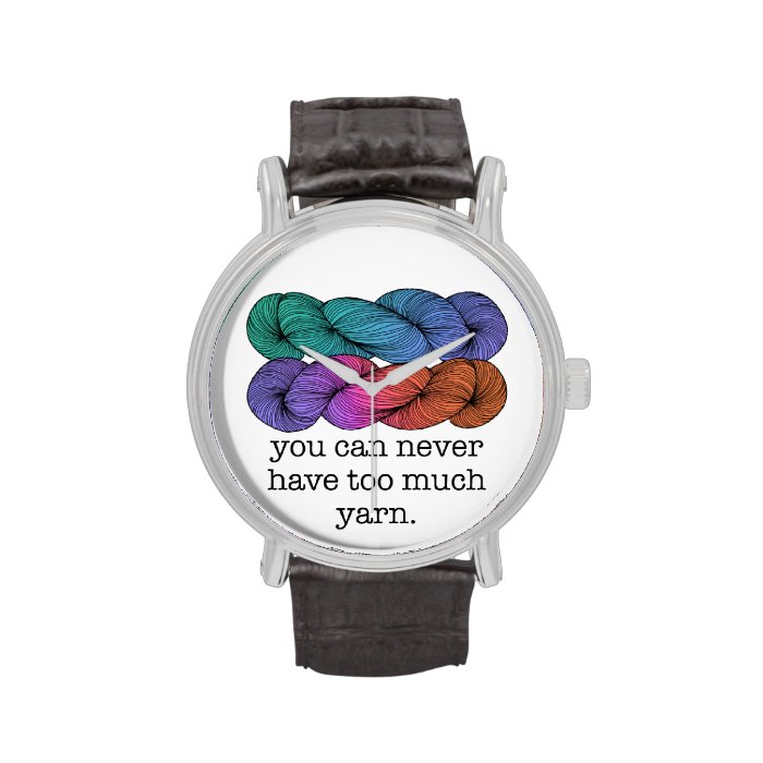 You Can Never Have Too Much Yarn Funny Knitting Watch