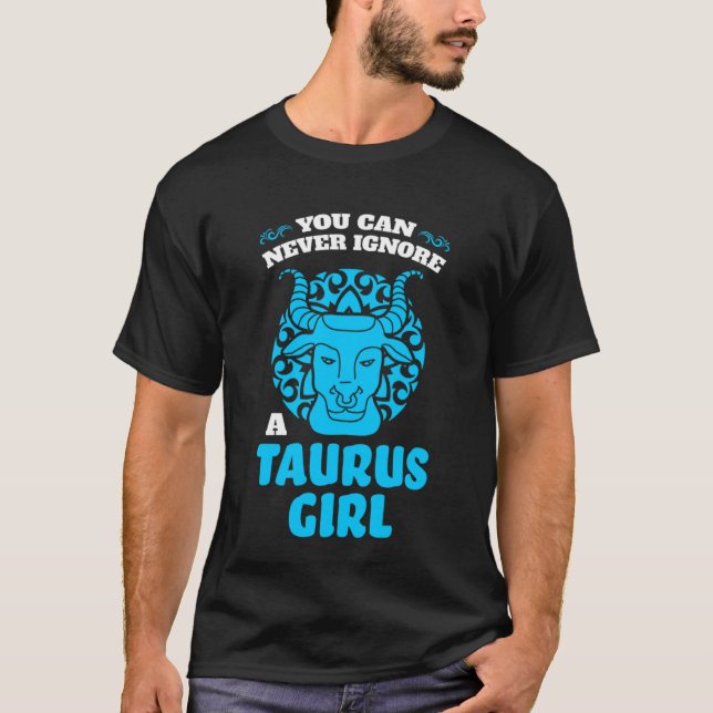 you can never ignore a taurus girl zodiac T-Shirt (Front)