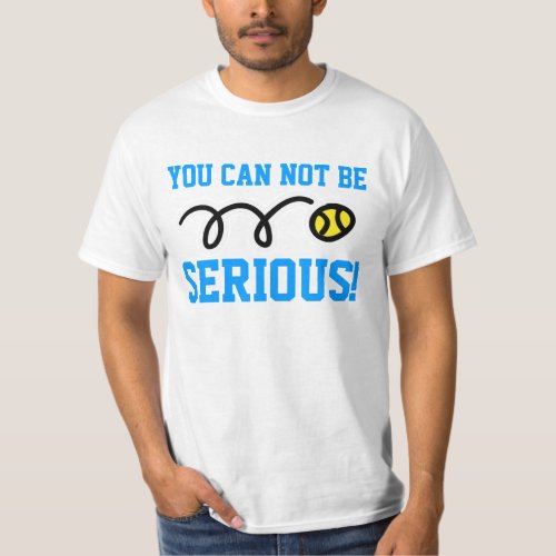 You can NOT be serious tennis sweatshirt t_shirt
