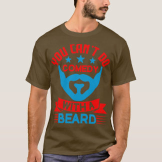 You can not do comedy with a beard T-Shirt