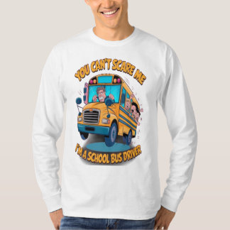 You Can Not Scare Me I am A School Bus Driver T-Shirt