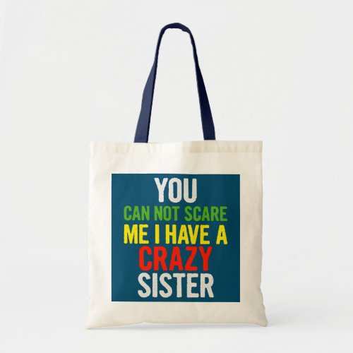 You Can Not Scare Me I Have A Crazy Sister Funny Tote Bag