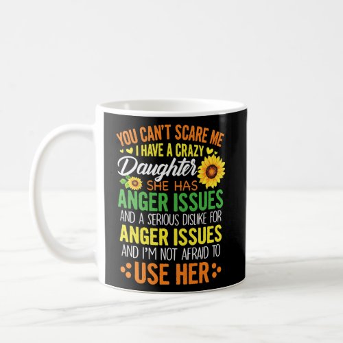 You Can Not Scare Me I Have Crazy Daughter Coffee Mug
