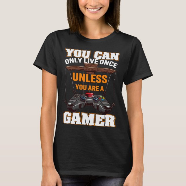 You Can Only Live Once Unless You Are A Gamer Vide T-Shirt (Front)