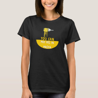 You Can Pay me In Pasta Foodie T-Shirt