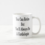 You Can Retire But You&#39;ll Always Be A Cardiologist Coffee Mug at Zazzle