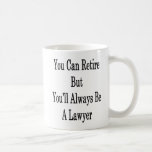 You Can Retire But You&#39;ll Always Be A Lawyer Coffee Mug at Zazzle