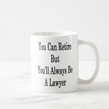 You Can Retire But You'll Always Be A Lawyer Coffee Mug by Supernova23a at Zazzle