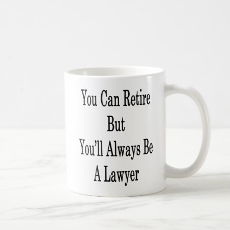 You Can Retire But You'll Always Be A Lawyer Coffee Mug