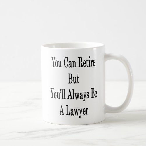 You Can Retire But Youll Always Be A Lawyer Coffee Mug