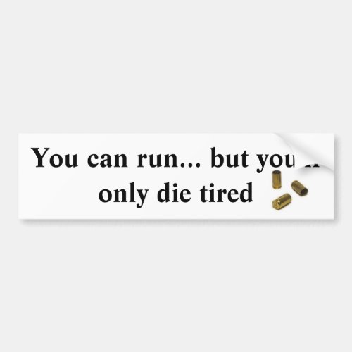 You can run but youll only die tired bumper sticker