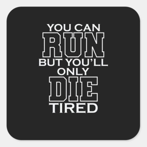 You Can Run But Youll Only Die Tired LARP Square Sticker