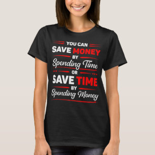 You Can Save Money by Spending Time Funny Quote T-Shirt