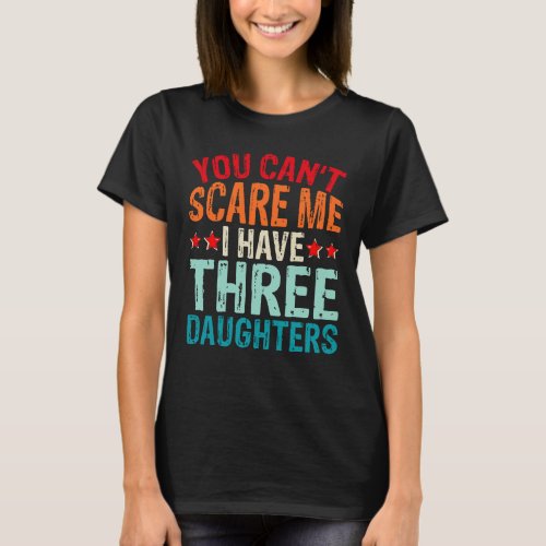 You can scare me i have tree daughters retro T_Shirt