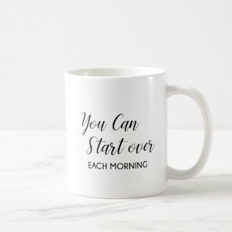 You Can Start Over Each Morning Coffee Mug