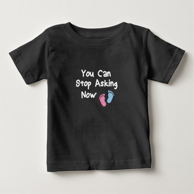 You Can Stop Asking Now,Pregnancy Announcement Baby T-Shirt (Front)