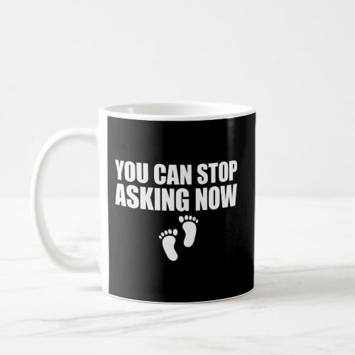You Can Stop Asking Now Pregnancy Announcement Coffee Mug
