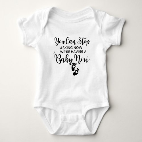 You Can Stop Asking When Were Having a Baby Now Baby Bodysuit