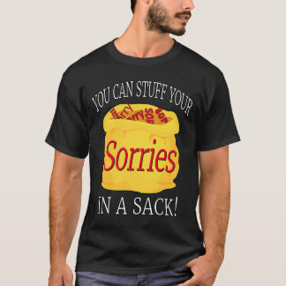 You Can Stuff Your Sorries In A Sack T-Shirt