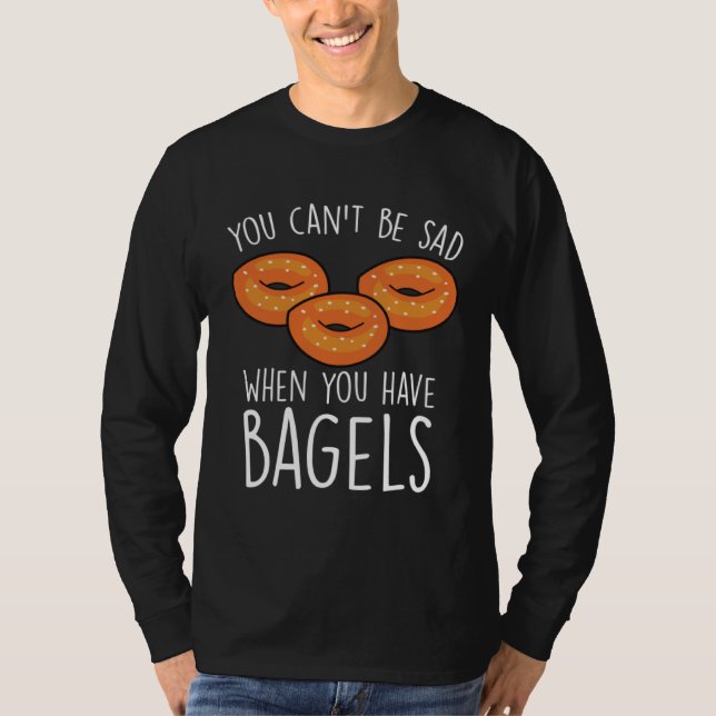 You Can´t Be Sad When You Have Bagels  Baking Bage T-Shirt (Front)